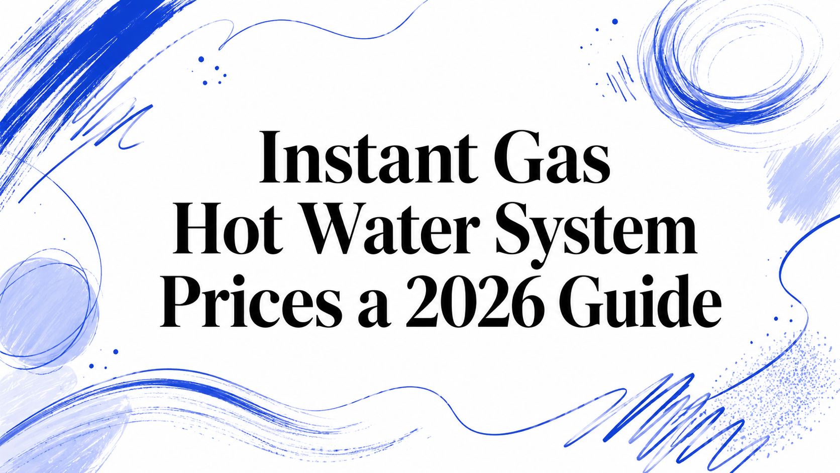 Instant Gas Hot Water System Prices a 2026 Guide