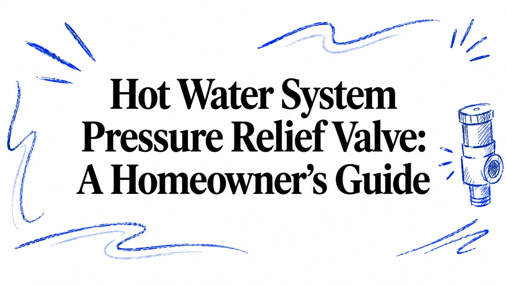 Hot Water System Pressure Relief Valve: A Homeowner’s Guide